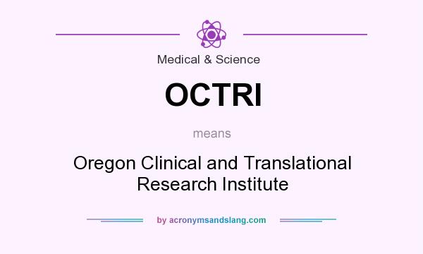 What does OCTRI mean? It stands for Oregon Clinical and Translational Research Institute