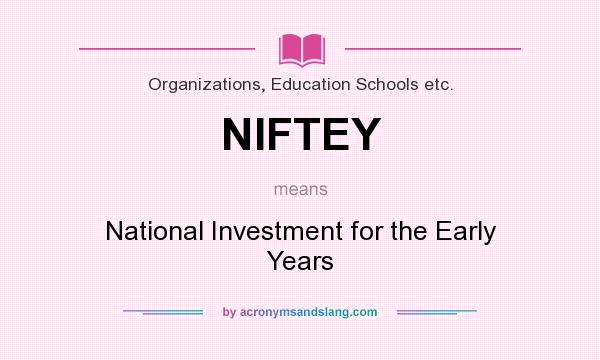 What does NIFTEY mean? It stands for National Investment for the Early Years
