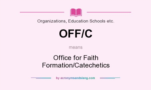 What does OFF/C mean? It stands for Office for Faith Formation/Catechetics