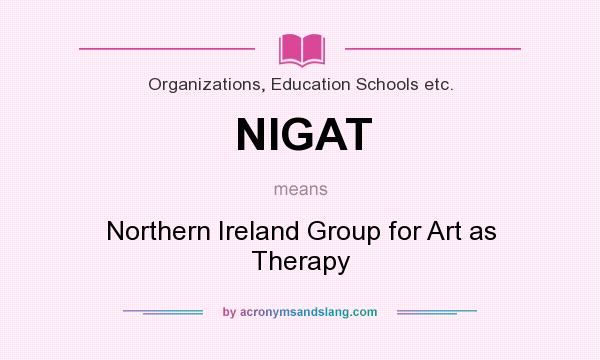 What does NIGAT mean? It stands for Northern Ireland Group for Art as Therapy
