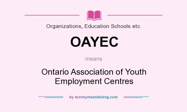 What does OAYEC mean? It stands for Ontario Association of Youth Employment Centres