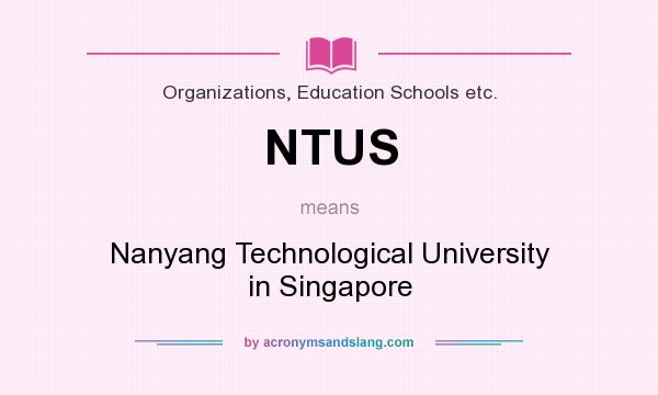 What does NTUS mean? It stands for Nanyang Technological University in Singapore