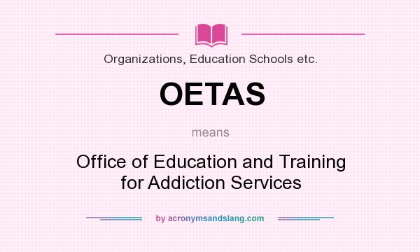 What does OETAS mean? It stands for Office of Education and Training for Addiction Services