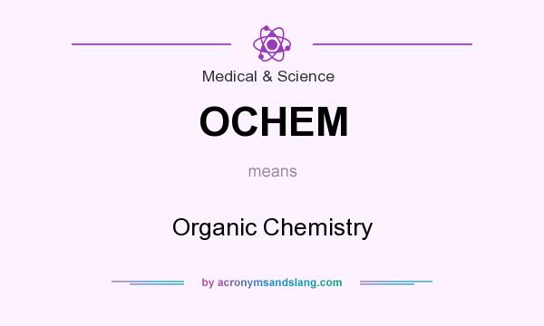 What does OCHEM mean? It stands for Organic Chemistry