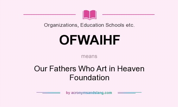 What does OFWAIHF mean? It stands for Our Fathers Who Art in Heaven Foundation