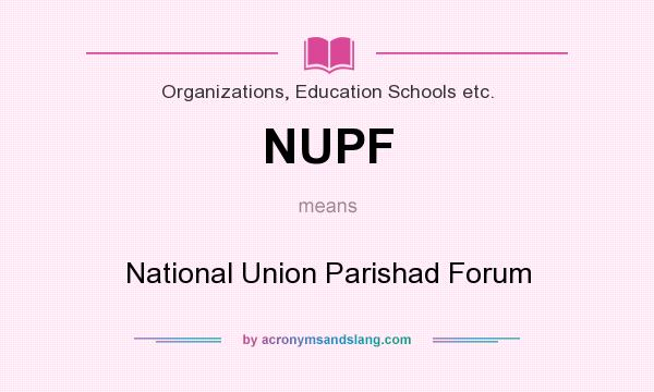 What does NUPF mean? It stands for National Union Parishad Forum