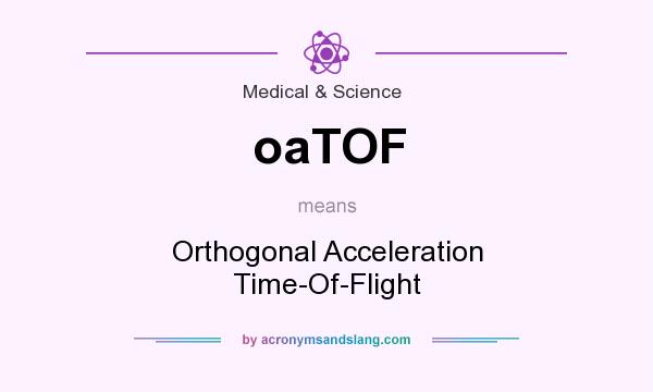 What does oaTOF mean? It stands for Orthogonal Acceleration Time-Of-Flight