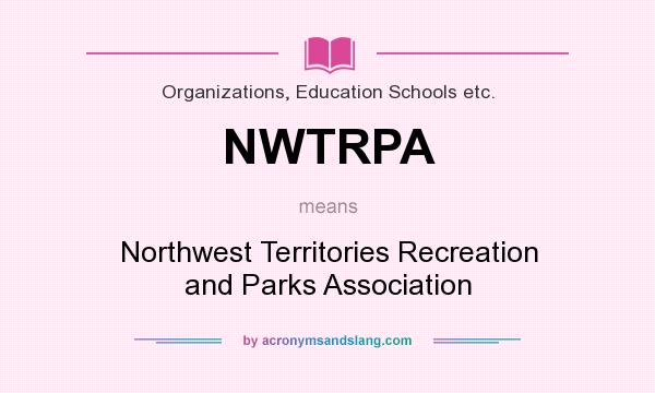 What does NWTRPA mean? It stands for Northwest Territories Recreation and Parks Association