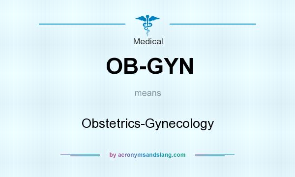 What does OB-GYN mean? It stands for Obstetrics-Gynecology