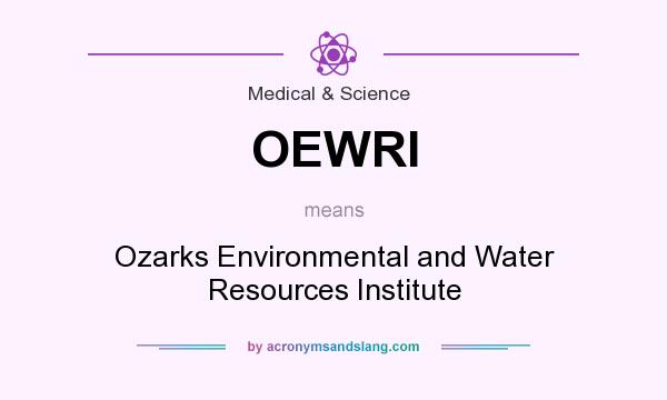 What does OEWRI mean? It stands for Ozarks Environmental and Water Resources Institute