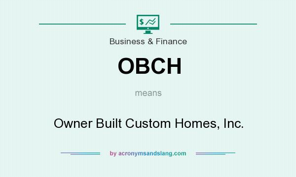 What does OBCH mean? It stands for Owner Built Custom Homes, Inc.