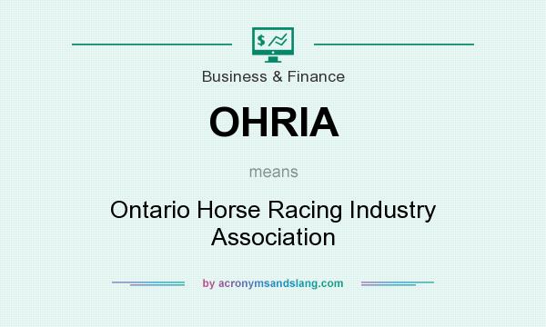 What does OHRIA mean? It stands for Ontario Horse Racing Industry Association