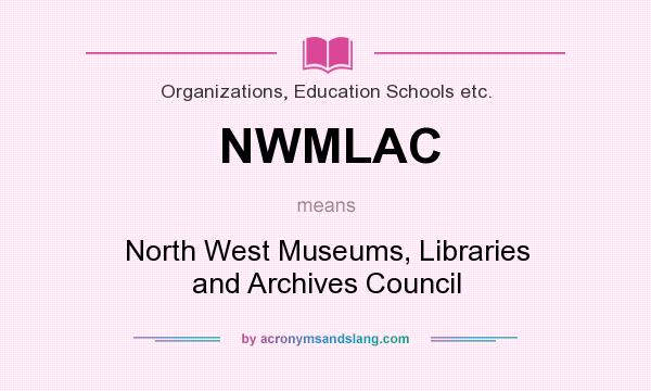 What does NWMLAC mean? It stands for North West Museums, Libraries and Archives Council
