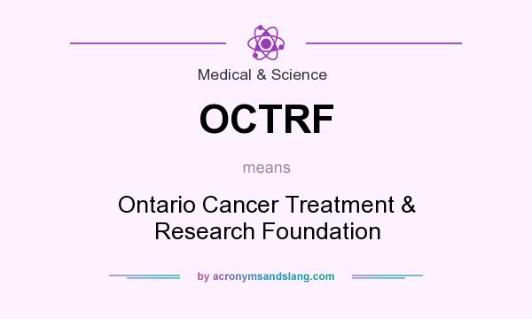 What does OCTRF mean? It stands for Ontario Cancer Treatment & Research Foundation
