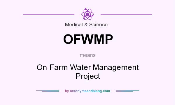 What does OFWMP mean? It stands for On-Farm Water Management Project