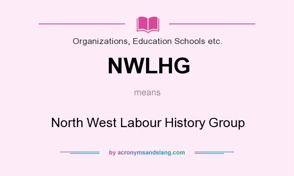 What does NWLHG mean? It stands for North West Labour History Group