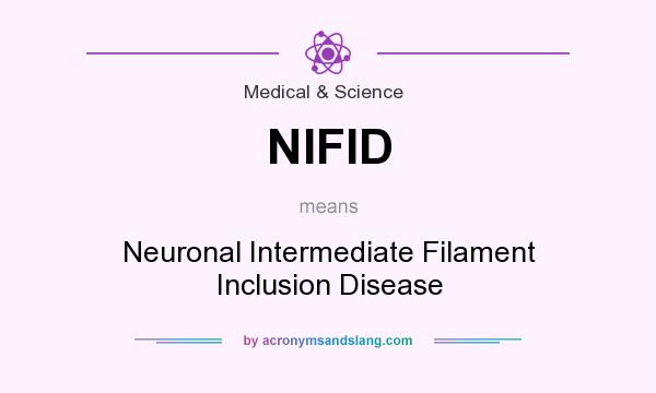 What does NIFID mean? It stands for Neuronal Intermediate Filament Inclusion Disease
