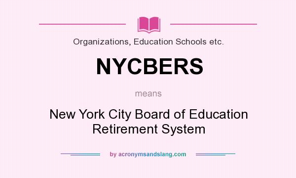What does NYCBERS mean? It stands for New York City Board of Education Retirement System
