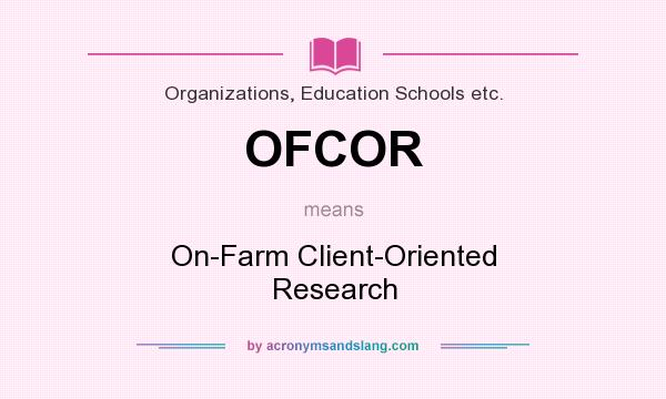 What does OFCOR mean? It stands for On-Farm Client-Oriented Research