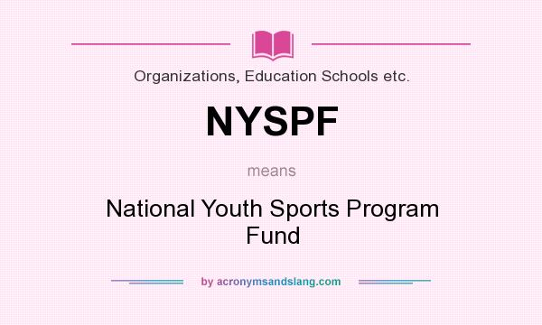What does NYSPF mean? It stands for National Youth Sports Program Fund