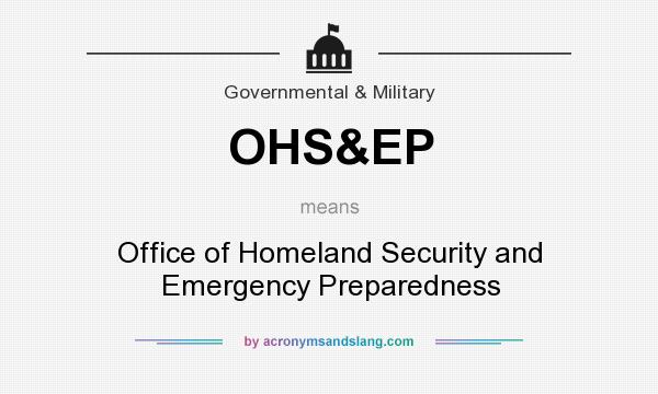 What does OHS&EP mean? It stands for Office of Homeland Security and Emergency Preparedness