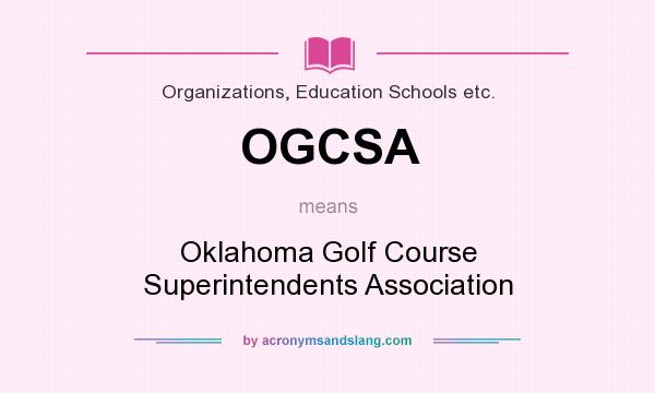 What does OGCSA mean? It stands for Oklahoma Golf Course Superintendents Association