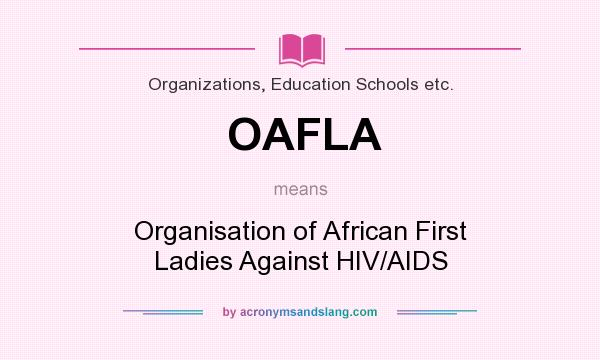 What does OAFLA mean? It stands for Organisation of African First Ladies Against HIV/AIDS