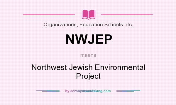 What does NWJEP mean? It stands for Northwest Jewish Environmental Project