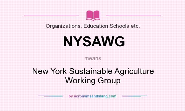 What does NYSAWG mean? It stands for New York Sustainable Agriculture Working Group