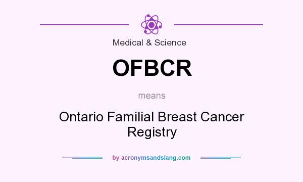 What does OFBCR mean? It stands for Ontario Familial Breast Cancer Registry