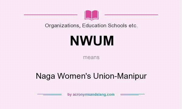 What does NWUM mean? It stands for Naga Women`s Union-Manipur
