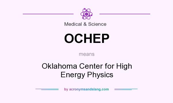 What does OCHEP mean? It stands for Oklahoma Center for High Energy Physics
