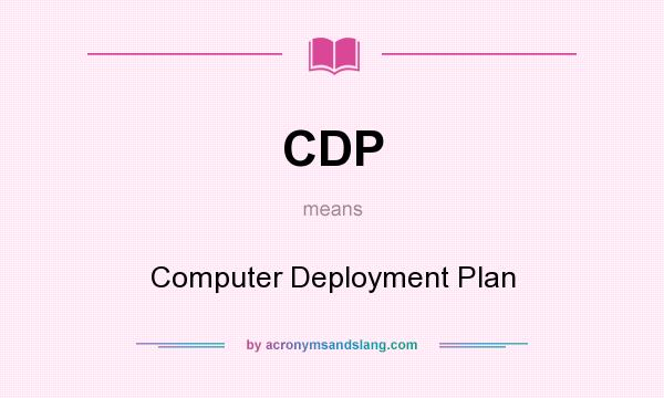 What does CDP mean? It stands for Computer Deployment Plan