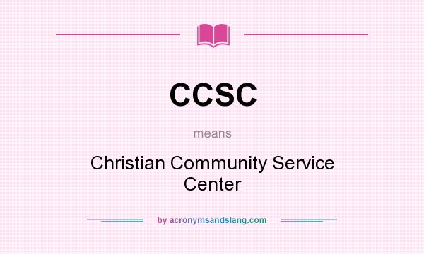What does CCSC mean? It stands for Christian Community Service Center