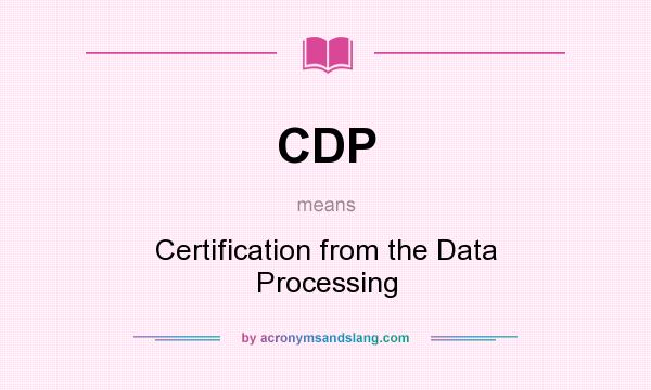 What does CDP mean? It stands for Certification from the Data Processing