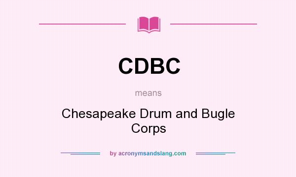 What does CDBC mean? It stands for Chesapeake Drum and Bugle Corps
