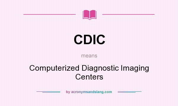What does CDIC mean? It stands for Computerized Diagnostic Imaging Centers