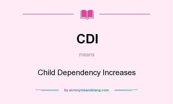 What does CDI mean? It stands for Child Dependency Increases