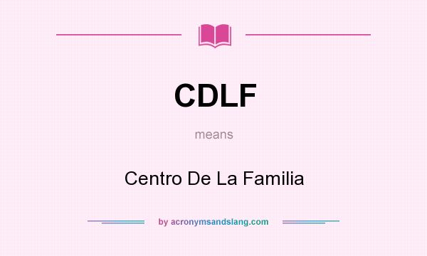 What does CDLF mean? It stands for Centro De La Familia