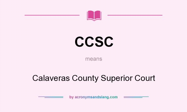 What does CCSC mean? It stands for Calaveras County Superior Court