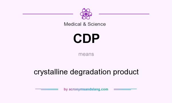 What does CDP mean? It stands for crystalline degradation product