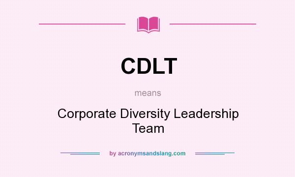 What does CDLT mean? It stands for Corporate Diversity Leadership Team