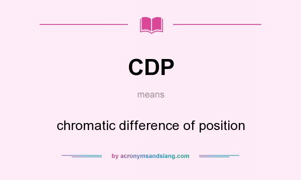 What does CDP mean? It stands for chromatic difference of position