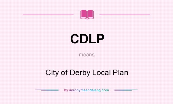 What does CDLP mean? It stands for City of Derby Local Plan