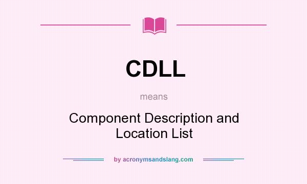 What does CDLL mean? It stands for Component Description and Location List