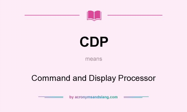 What does CDP mean? It stands for Command and Display Processor