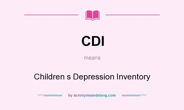 What does CDI mean? It stands for Children s Depression Inventory