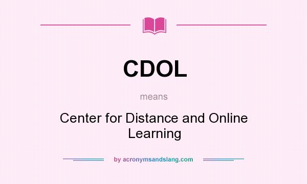 What does CDOL mean? It stands for Center for Distance and Online Learning