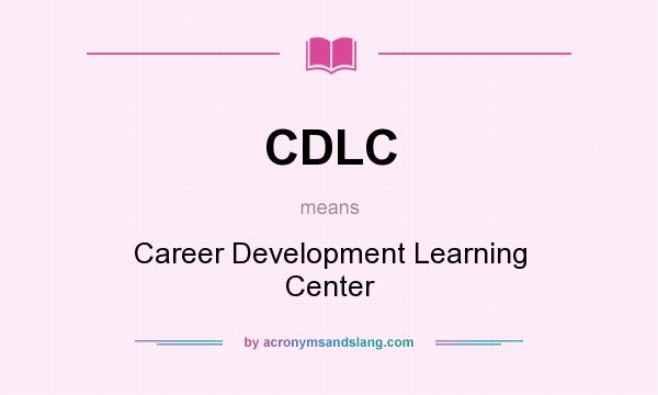 What does CDLC mean? It stands for Career Development Learning Center