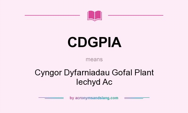 What does CDGPIA mean? It stands for Cyngor Dyfarniadau Gofal Plant Iechyd Ac